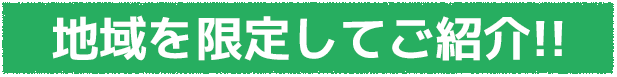 地域を限定してご紹介!!